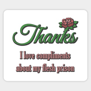 Thanks, I Love Compliments About My Flesh Prison Sticker